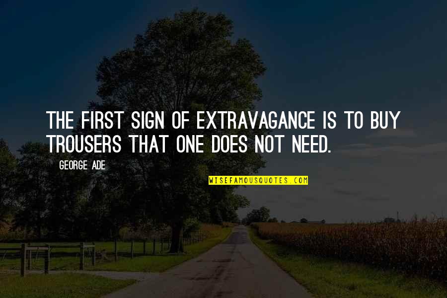 Gooit Gy560 Quotes By George Ade: The first sign of extravagance is to buy