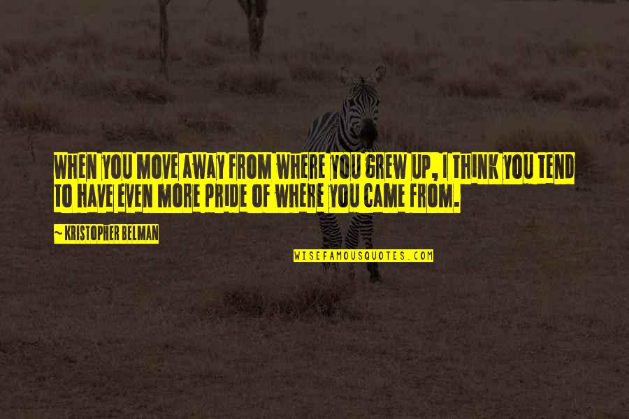 Gooit Gy560 Quotes By Kristopher Belman: When you move away from where you grew Gooit Gy560 Quotes By Kristopher Belman: When you move away from where you grew