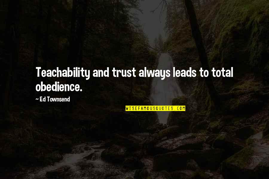 Gook Quotes By Ed Townsend: Teachability and trust always leads to total obedience.