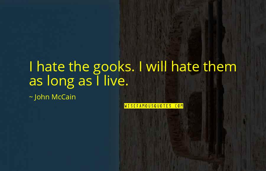 Gooks Quotes By John McCain: I hate the gooks. I will hate them