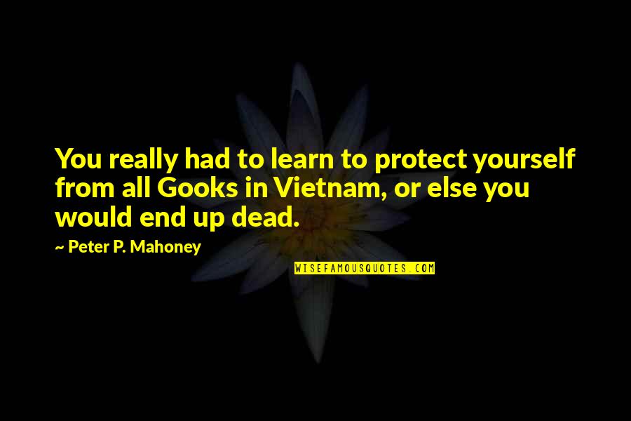 Gooks Quotes By Peter P. Mahoney: You really had to learn to protect yourself