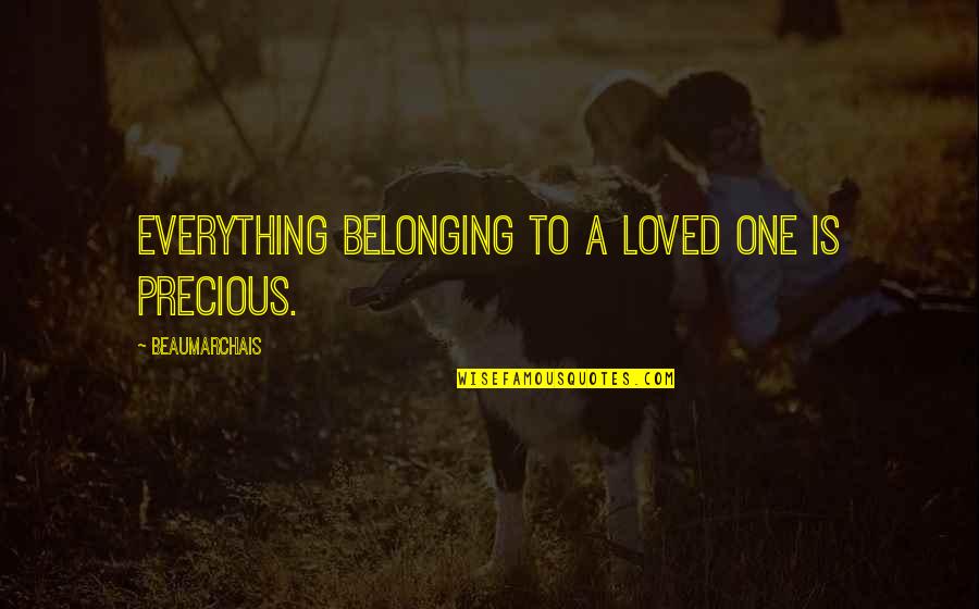 Gooley Gooley Quotes By Beaumarchais: Everything belonging to a loved one is precious.