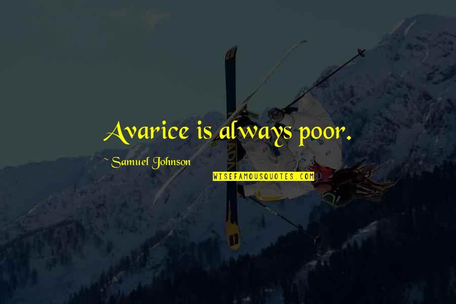 Goolies Horror Quotes By Samuel Johnson: Avarice is always poor. Goolies Horror Quotes By Samuel Johnson: Avarice is always poor.