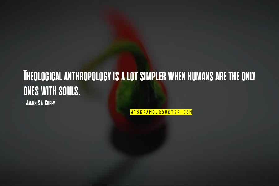 Goolies Quotes By James S.A. Corey: Theological anthropology is a lot simpler when humans Goolies Quotes By James S.A. Corey: Theological anthropology is a lot simpler when humans