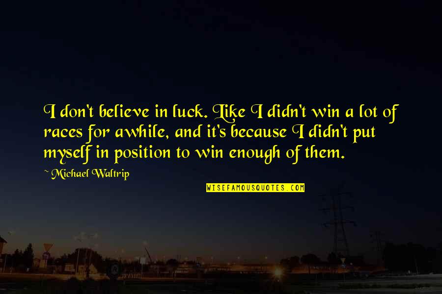 Goolies Quotes By Michael Waltrip: I don't believe in luck. Like I didn't Goolies Quotes By Michael Waltrip: I don't believe in luck. Like I didn't
