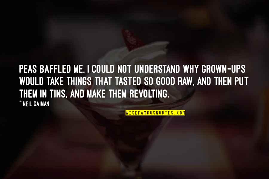 Goon Laflamme Quotes By Neil Gaiman: Peas baffled me. I could not understand why Goon Laflamme Quotes By Neil Gaiman: Peas baffled me. I could not understand why