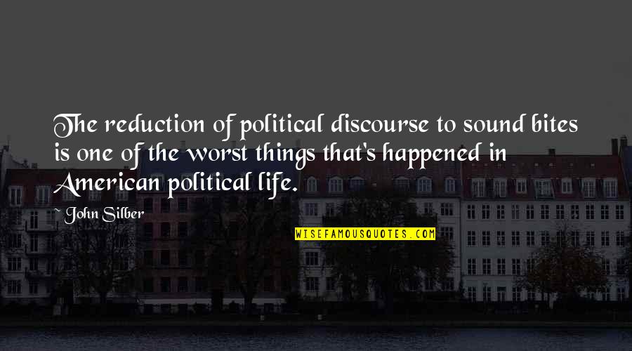 Goondas Quotes By John Silber: The reduction of political discourse to sound bites