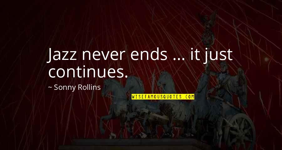 Goong Drama Quotes By Sonny Rollins: Jazz never ends ... it just continues.