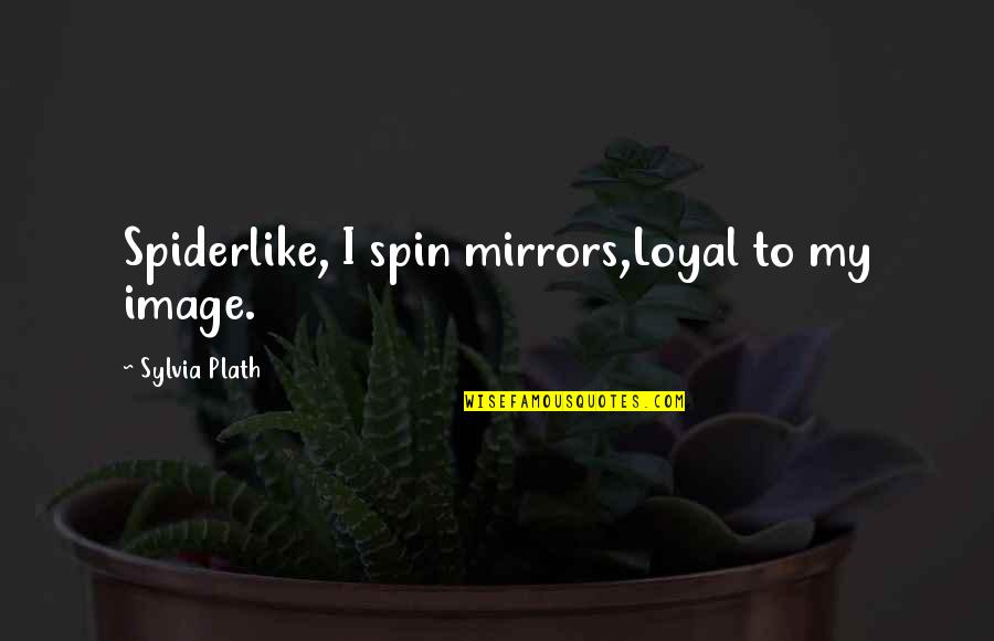 Goonie Quotes By Sylvia Plath: Spiderlike, I spin mirrors,Loyal to my image.