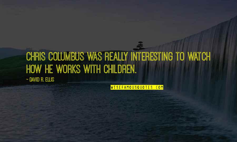 Goonies Corey Feldman Quotes By David R. Ellis: Chris Columbus was really interesting to watch how
