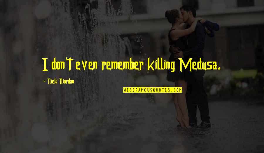 Goonies Drug Quote Quotes By Rick Riordan: I don't even remember killing Medusa.