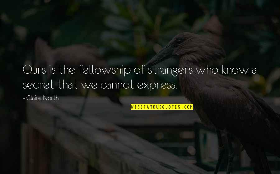 Gooo Quotes By Claire North: Ours is the fellowship of strangers who know