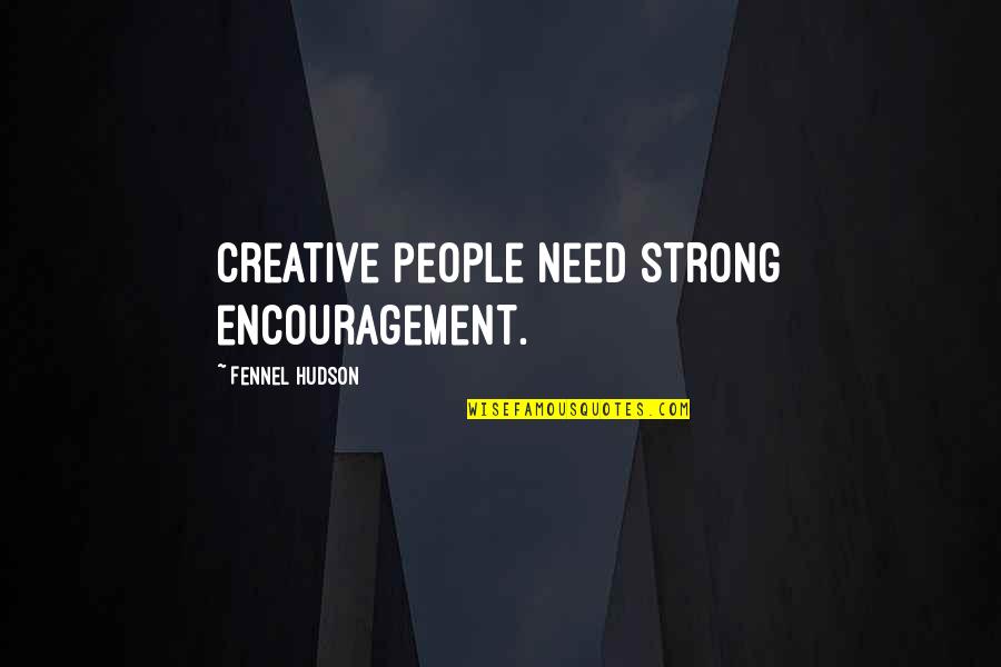 Gooo Quotes By Fennel Hudson: Creative people need strong encouragement. Gooo Quotes By Fennel Hudson: Creative people need strong encouragement.