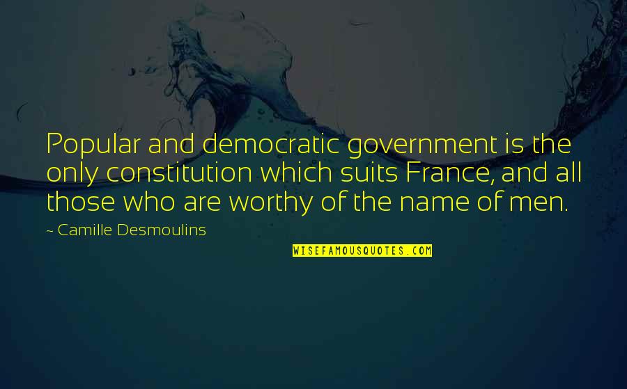 Gooood Pics Quotes By Camille Desmoulins: Popular and democratic government is the only constitution