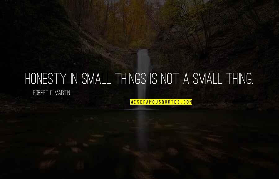Gooood Pics Quotes By Robert C. Martin: Honesty in small things is not a small