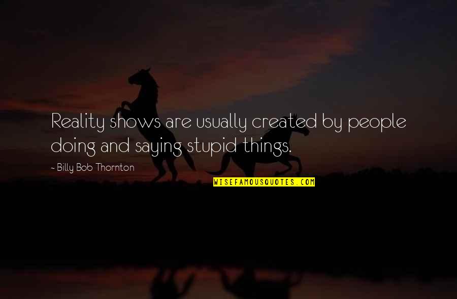 Goooodmorning Quotes By Billy Bob Thornton: Reality shows are usually created by people doing