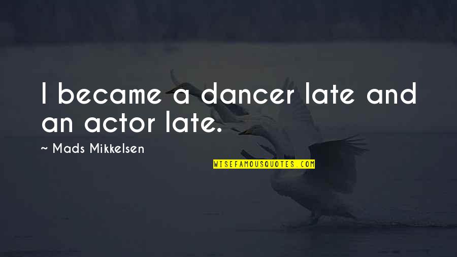 Goooood Quotes By Mads Mikkelsen: I became a dancer late and an actor
