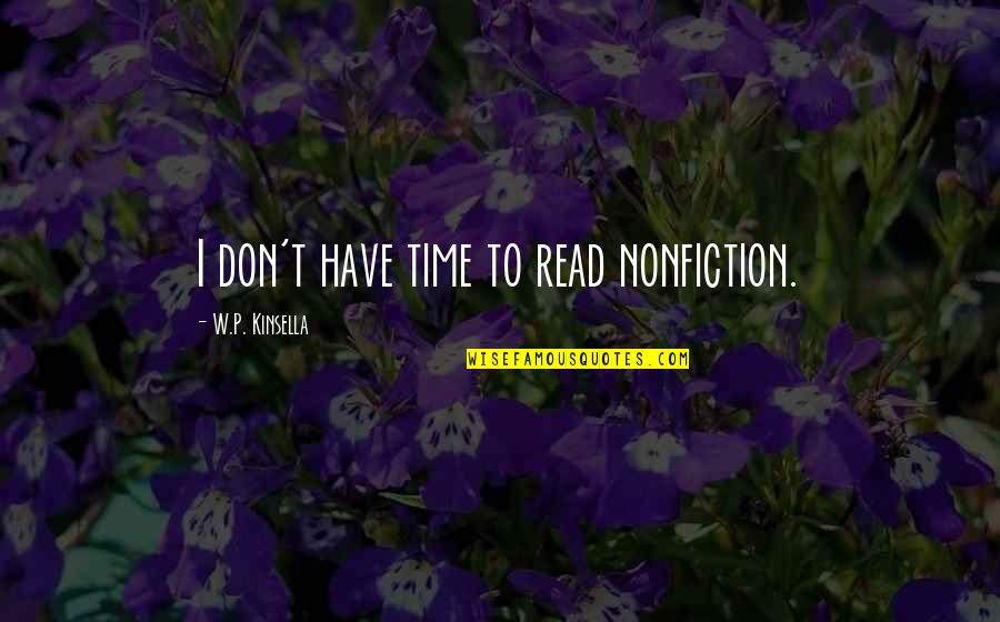 Goooooood Quotes By W.P. Kinsella: I don't have time to read nonfiction. Goooooood Quotes By W.P. Kinsella: I don't have time to read nonfiction.