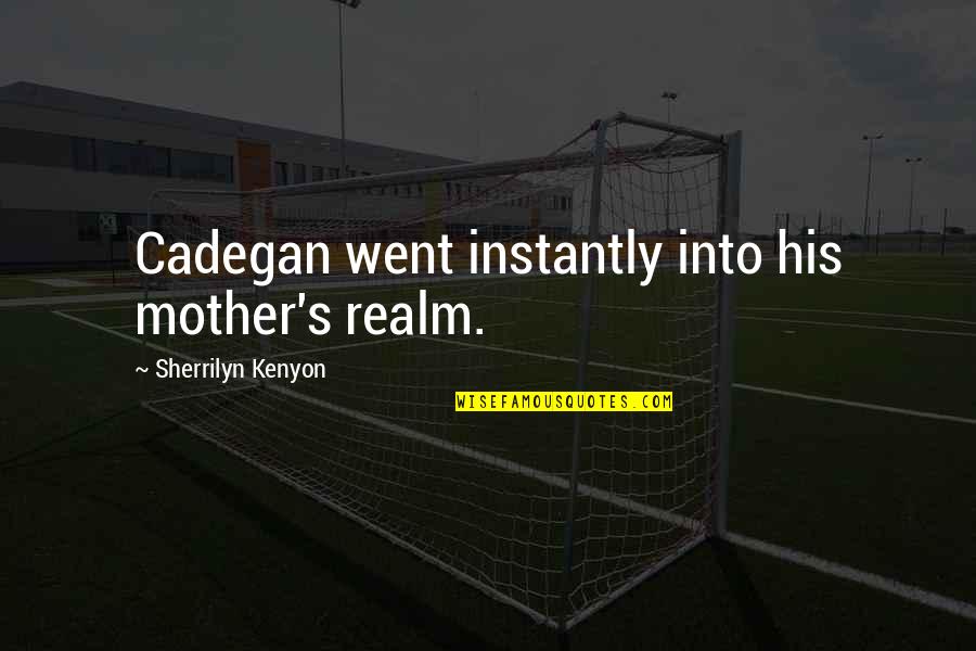 Gooper Pollitt Quotes By Sherrilyn Kenyon: Cadegan went instantly into his mother's realm. Gooper Pollitt Quotes By Sherrilyn Kenyon: Cadegan went instantly into his mother's realm.