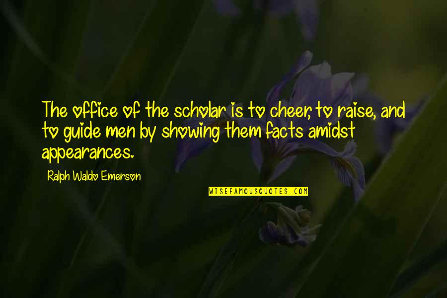Goophered Grapevine Quotes By Ralph Waldo Emerson: The office of the scholar is to cheer,