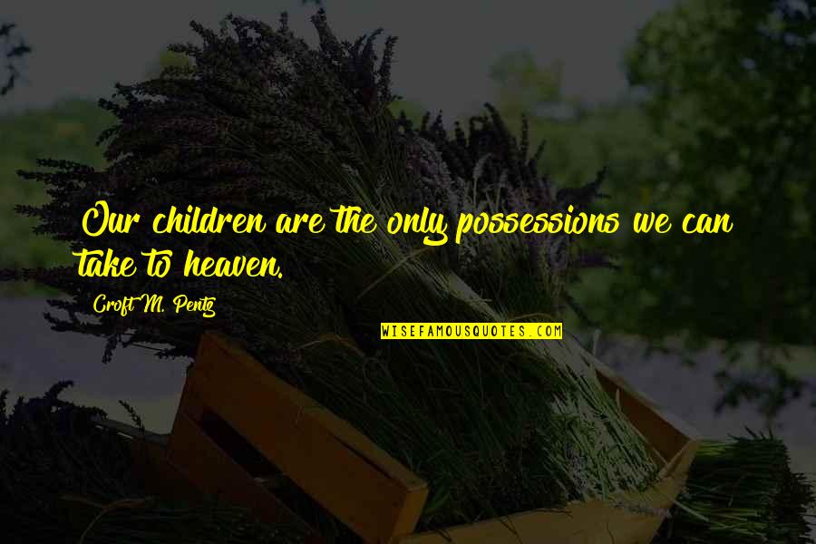 Goopy Eyes Quotes By Croft M. Pentz: Our children are the only possessions we can Goopy Eyes Quotes By Croft M. Pentz: Our children are the only possessions we can