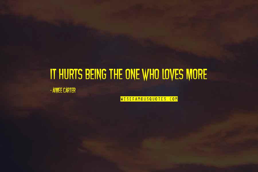 Goopy Performance Quotes By Aimee Carter: It hurts being the one who loves more