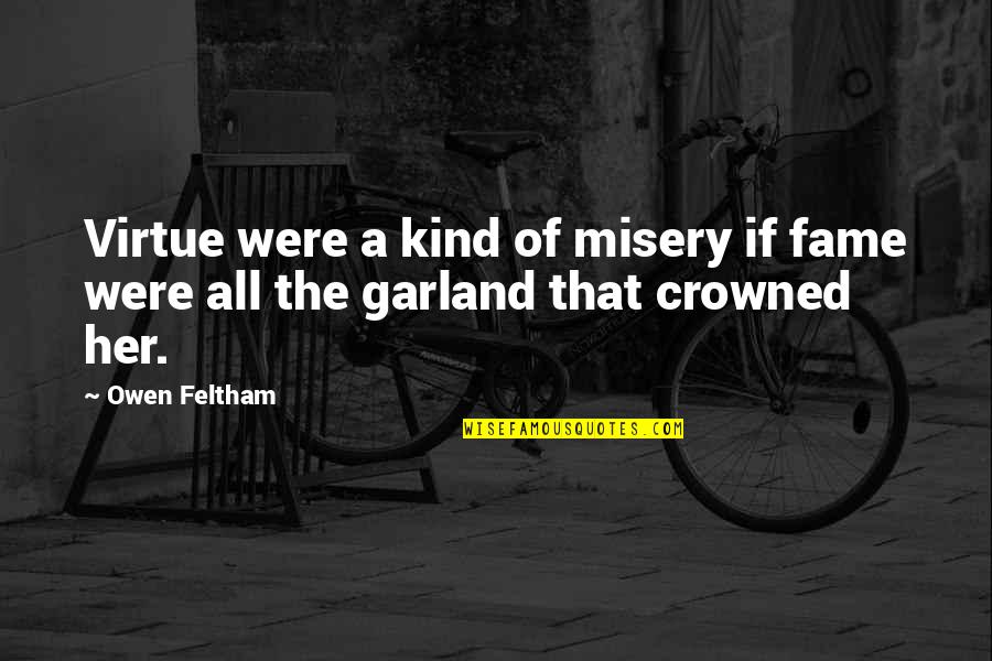 Goopy Performance Quotes By Owen Feltham: Virtue were a kind of misery if fame