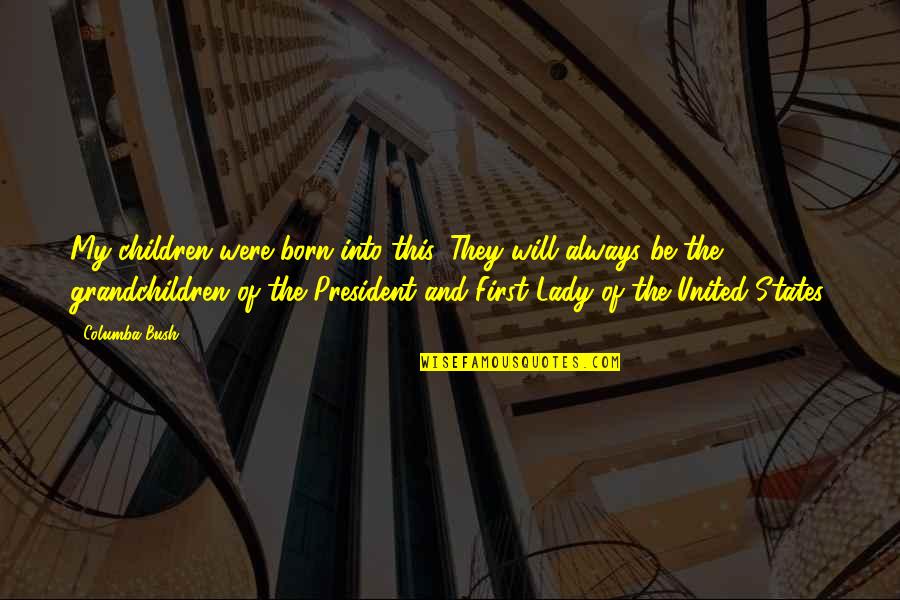 Gooreads Quotes By Columba Bush: My children were born into this. They will Gooreads Quotes By Columba Bush: My children were born into this. They will