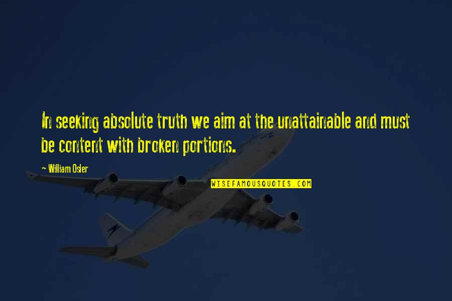 Gooreads Quotes By William Osler: In seeking absolute truth we aim at the Gooreads Quotes By William Osler: In seeking absolute truth we aim at the