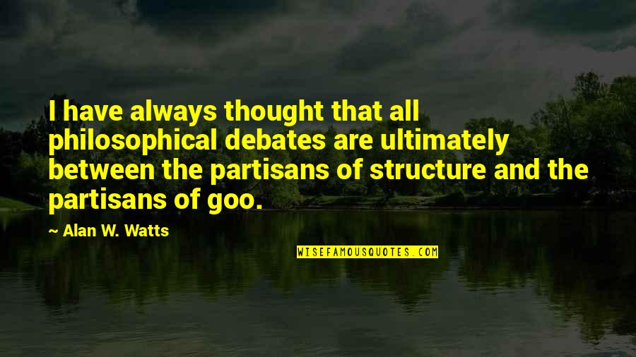 Goo's Quotes By Alan W. Watts: I have always thought that all philosophical debates