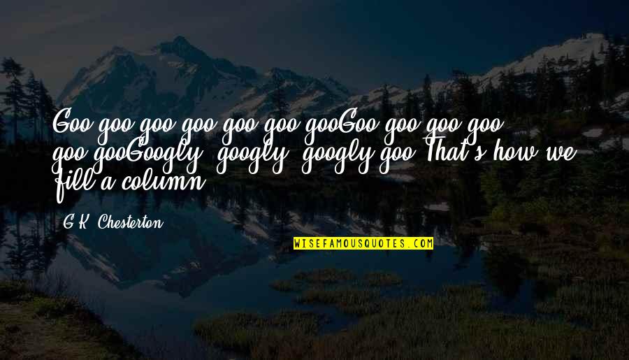 Goo's Quotes By G.K. Chesterton: Goo-goo goo-goo goo-goo gooGoo-goo goo-goo goo-gooGoogly, googly, googly