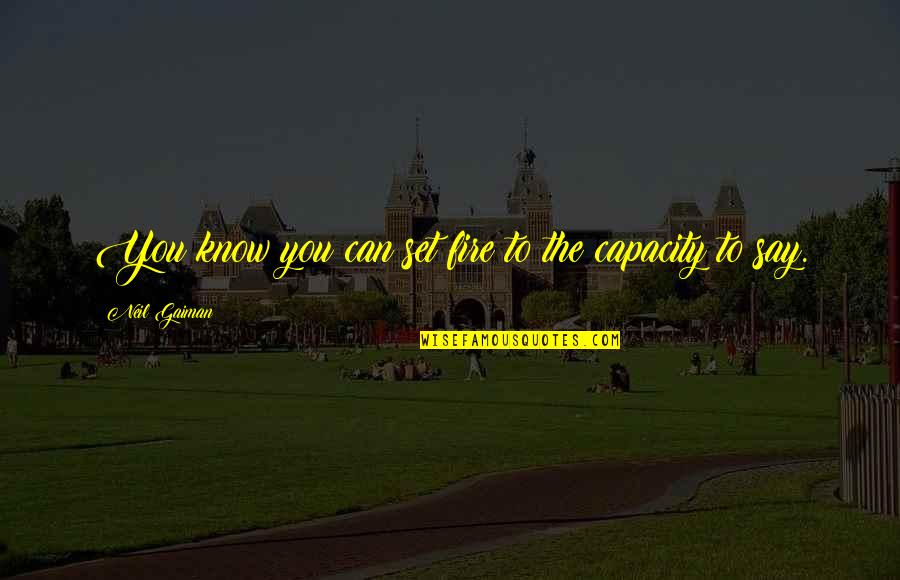 Goosbumps Quotes By Neil Gaiman: You know you can set fire to the Goosbumps Quotes By Neil Gaiman: You know you can set fire to the