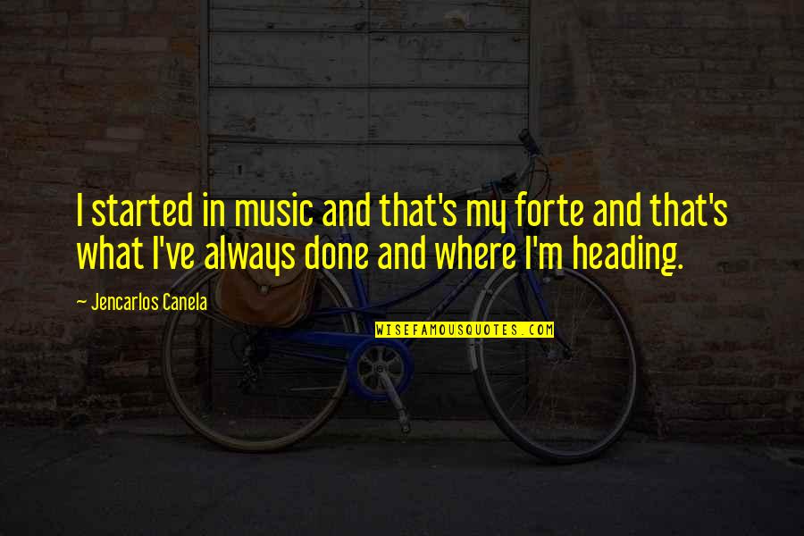 Goose Bumping Quotes By Jencarlos Canela: I started in music and that's my forte Goose Bumping Quotes By Jencarlos Canela: I started in music and that's my forte