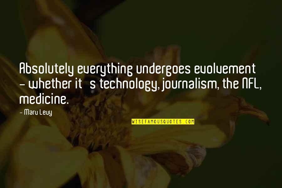 Goose Bumping Quotes By Marv Levy: Absolutely everything undergoes evolvement - whether it's technology,