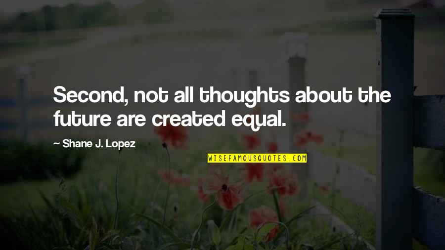 Goose Cooked Quotes By Shane J. Lopez: Second, not all thoughts about the future are Goose Cooked Quotes By Shane J. Lopez: Second, not all thoughts about the future are