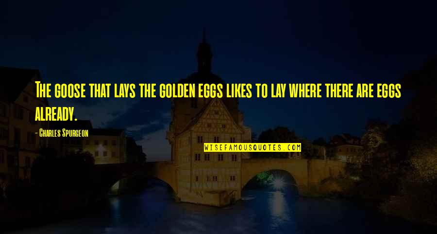 Goose Eggs Quotes By Charles Spurgeon: The goose that lays the golden eggs likes