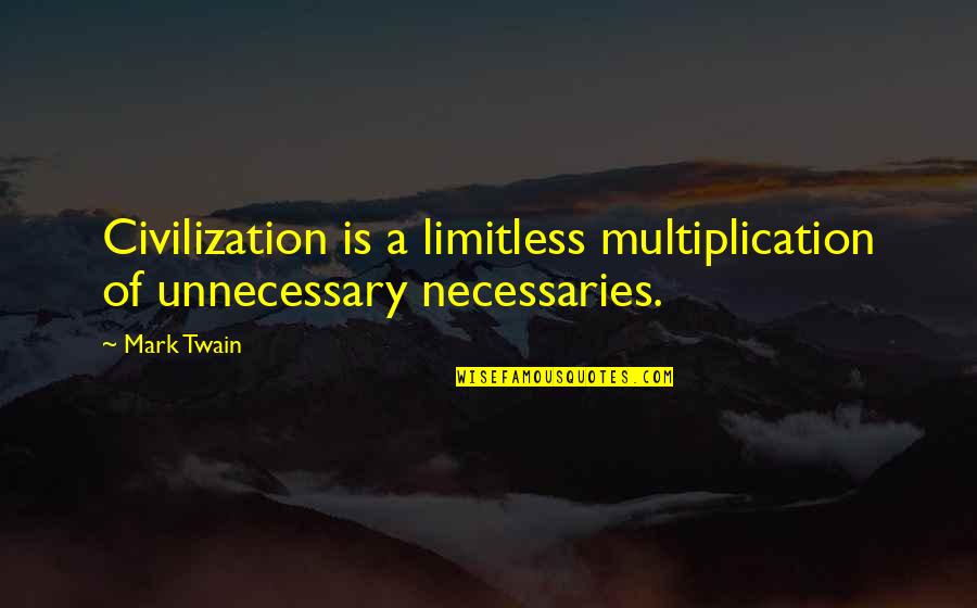 Goose Feather Pillows Quotes By Mark Twain: Civilization is a limitless multiplication of unnecessary necessaries.