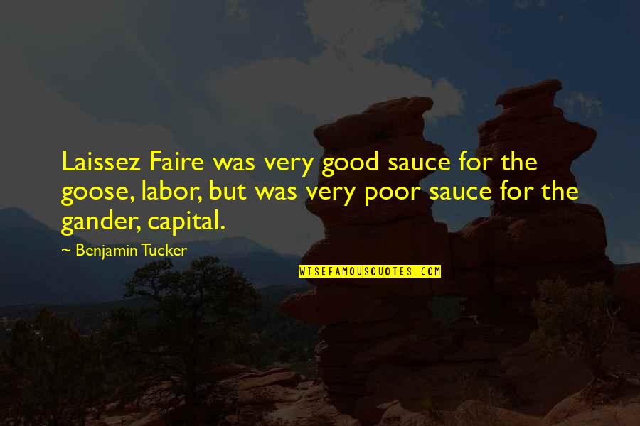 Goose Gander Quotes By Benjamin Tucker: Laissez Faire was very good sauce for the Goose Gander Quotes By Benjamin Tucker: Laissez Faire was very good sauce for the