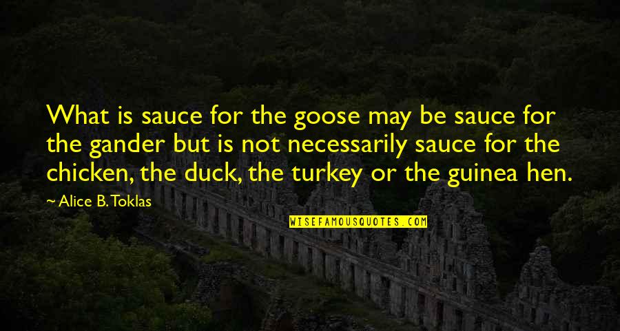 Goose Goose Gander Quotes By Alice B. Toklas: What is sauce for the goose may be