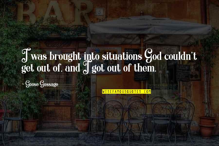 Goose Gossage Quotes By Goose Gossage: I was brought into situations God couldn't get
