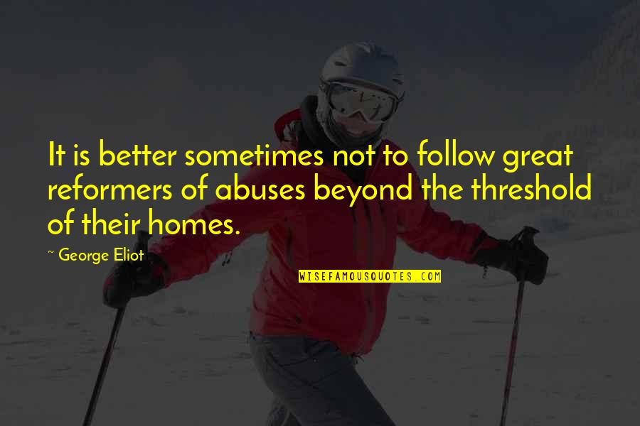 Goose Hunter Quotes By George Eliot: It is better sometimes not to follow great