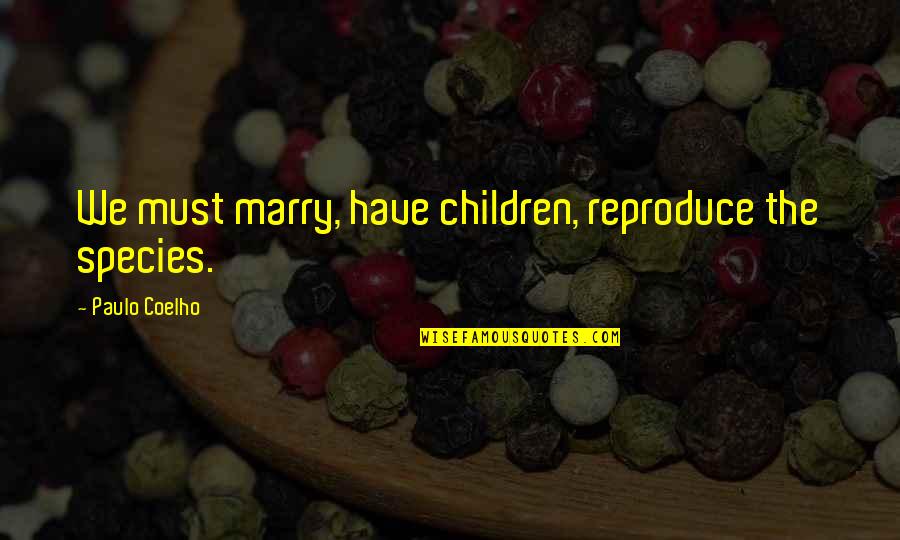 Goose Like Bird Quotes By Paulo Coelho: We must marry, have children, reproduce the species.