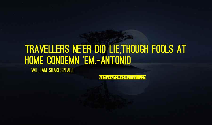 Goose Like Bird Quotes By William Shakespeare: Travellers ne'er did lie,Though fools at home condemn