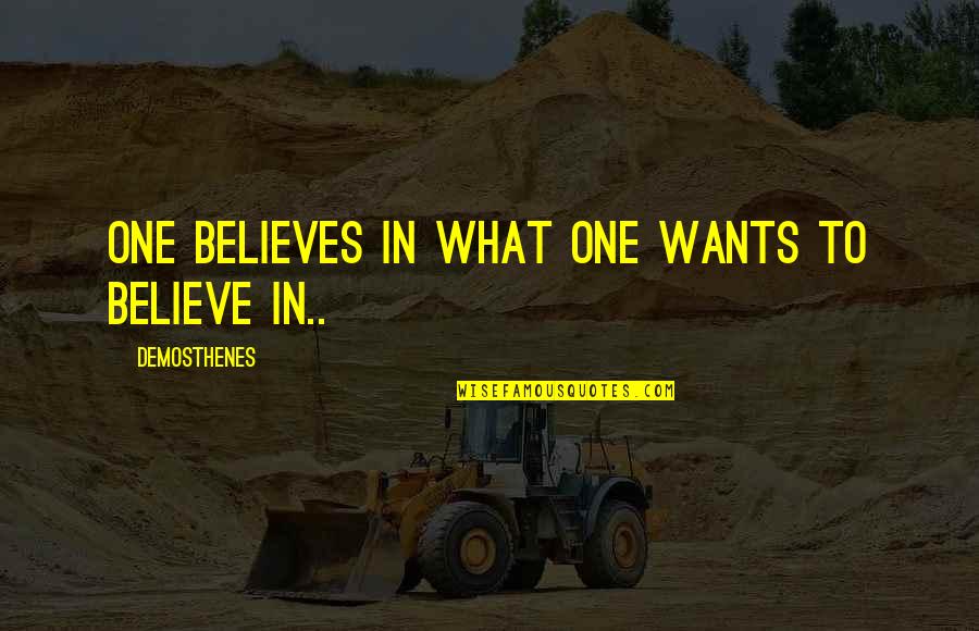 Goose Like Bumps Quotes By Demosthenes: One believes in what one wants to believe Goose Like Bumps Quotes By Demosthenes: One believes in what one wants to believe