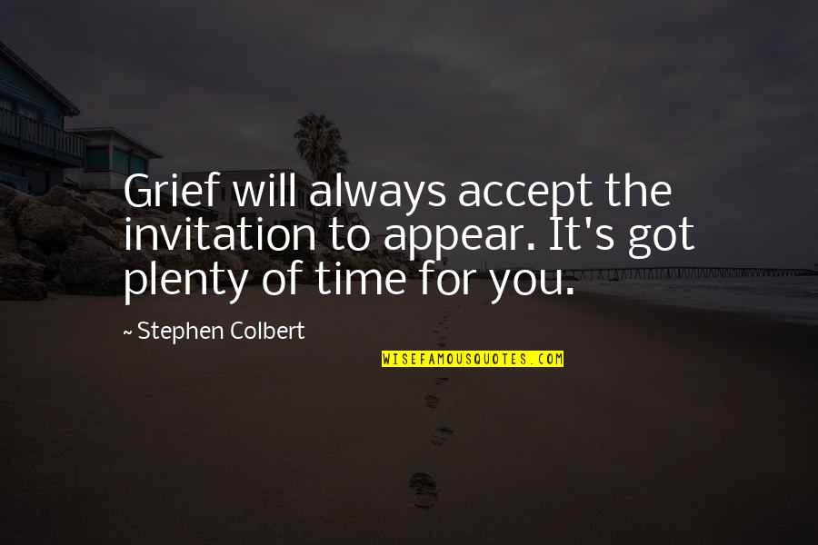 Goose Like Bumps Quotes By Stephen Colbert: Grief will always accept the invitation to appear. Goose Like Bumps Quotes By Stephen Colbert: Grief will always accept the invitation to appear.