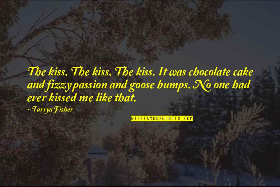 Goose Like Bumps Quotes By Tarryn Fisher: The kiss. The kiss. The kiss. It was Goose Like Bumps Quotes By Tarryn Fisher: The kiss. The kiss. The kiss. It was