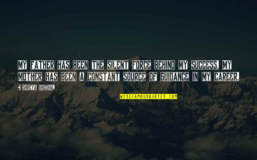 Goose Like But With Platypus Quotes By Shreya Ghoshal: My father has been the silent force behind