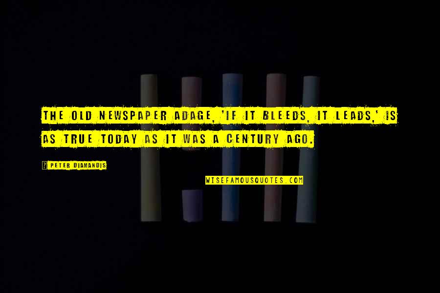 Goose Poop Quotes By Peter Diamandis: The old newspaper adage, 'If it bleeds, it Goose Poop Quotes By Peter Diamandis: The old newspaper adage, 'If it bleeds, it