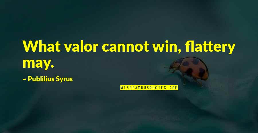 Goose Poop Quotes By Publilius Syrus: What valor cannot win, flattery may.