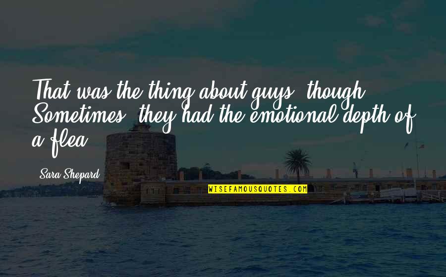 Goose Poop Quotes By Sara Shepard: That was the thing about guys, though: Sometimes,